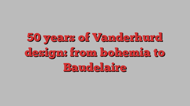 50 years of Vanderhurd design: from bohemia to Baudelaire