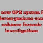 A new GPS system for microorganisms could enhance forensic investigations