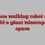 A space walking robot could build a giant telescope in space