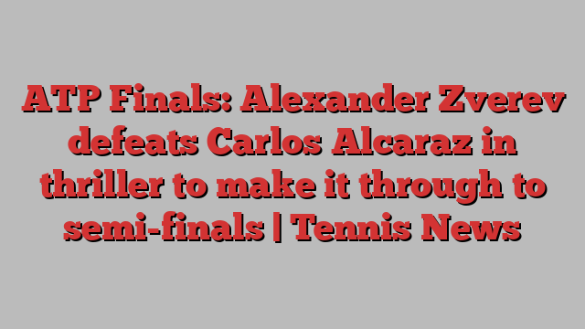 ATP Finals: Alexander Zverev defeats Carlos Alcaraz in thriller to make it through to semi-finals | Tennis News