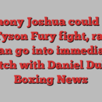 Anthony Joshua could wait for Tyson Fury fight, rather than go into immediate rematch with Daniel Dubois | Boxing News