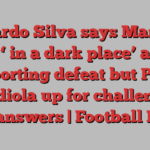 Bernardo Silva says Man City are ‘ in a dark place’ after Sporting defeat but Pep Guardiola up for challenge to find answers | Football News