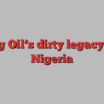 Big Oil’s dirty legacy in Nigeria