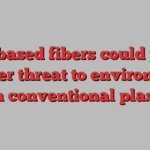 Bio-based fibers could pose greater threat to environment than conventional plastics