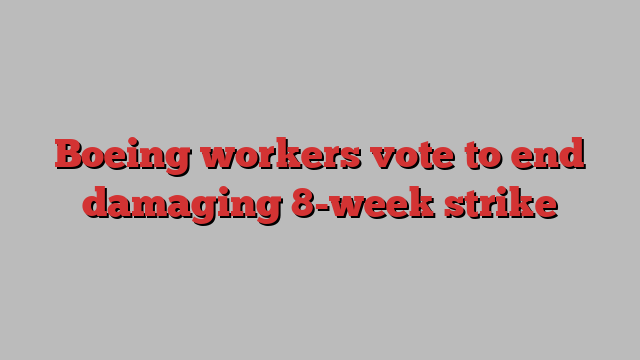 Boeing workers vote to end damaging 8-week strike