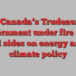 Canada’s Trudeau government under fire from all sides on energy and climate policy