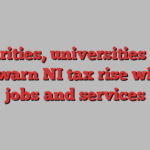 Charities, universities and GPs warn NI tax rise will hit jobs and services