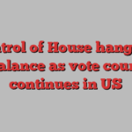 Control of House hangs in balance as vote count continues in US