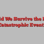 Could We Survive the Next Catastrophic Event?