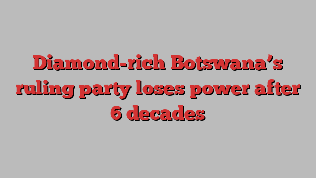 Diamond-rich Botswana’s ruling party loses power after 6 decades