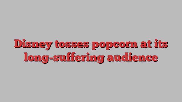 Disney tosses popcorn at its long-suffering audience