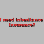 Do I need inheritance tax insurance?