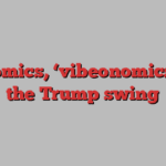 Economics, ‘vibeonomics’ and the Trump swing