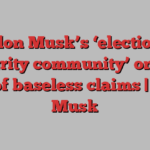 Elon Musk’s ‘election integrity community’ on X is full of baseless claims | Elon Musk