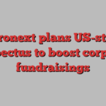 Euronext plans US-style prospectus to boost corporate fundraisings