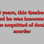 For 46 years, this Quebec man claimed he was innocent. He’s now acquitted of double murder