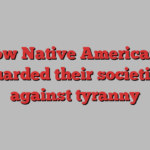 How Native Americans guarded their societies against tyranny