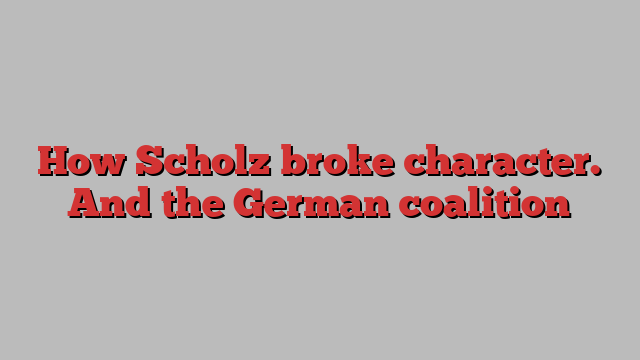 How Scholz broke character. And the German coalition