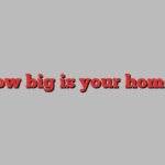 How big is your home?