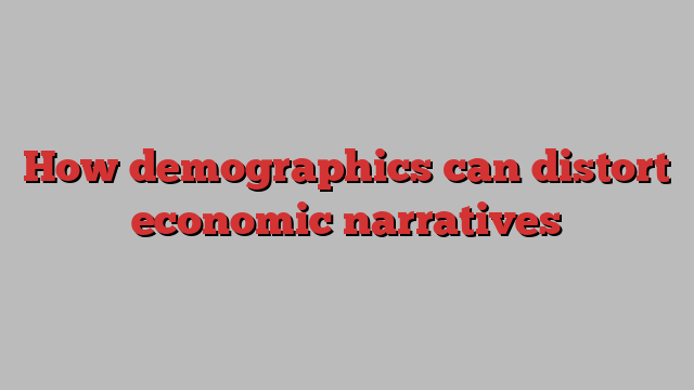 How demographics can distort economic narratives