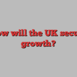 How will the UK secure growth?