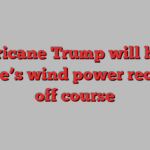 Hurricane Trump will blow Europe’s wind power recovery off course