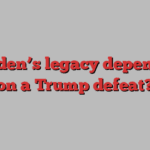 Is Biden’s legacy dependent on a Trump defeat?