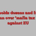 Italy holds dozens and freezes €520mn over ‘mafia tax fraud’ against EU