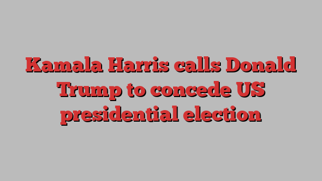 Kamala Harris calls Donald Trump to concede US presidential election