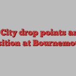 Man City drop points and PL position at Bournemouth