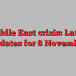 Middle East crisis: Latest updates for 8 November