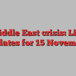 Middle East crisis: Live updates for 15 November