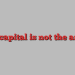 More capital is not the answer