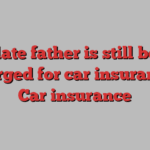 My late father is still being charged for car insurance | Car insurance