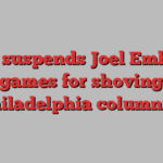 NBA suspends Joel Embiid 3 games for shoving Philadelphia columnist