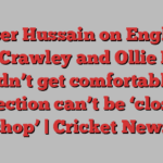 Nasser Hussain on England: Zak Crawley and Ollie Pope shouldn’t get comfortable and selection can’t be ‘closed shop’ | Cricket News