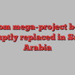 Neom mega-project boss abruptly replaced in Saudi Arabia