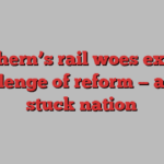 Northern’s rail woes expose challenge of reform — and a stuck nation