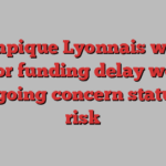 Olympique Lyonnais warns major funding delay would put going concern status at risk