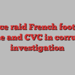 Police raid French football league and CVC in corruption investigation