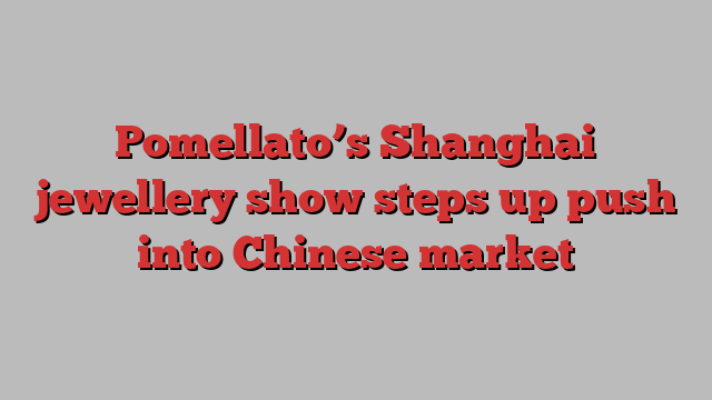 Pomellato’s Shanghai jewellery show steps up push into Chinese market