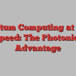 Quantum Computing at Light Speed: The Photonics Advantage