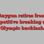 Raygun retires from competitive breaking after Olympic backlash