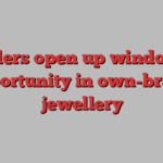 Retailers open up windows of opportunity in own-brand jewellery