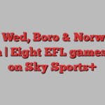 Sheff Wed, Boro & Norwich in action | Eight EFL games LIVE on Sky Sports+