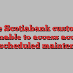 Some Scotiabank customers still unable to access accounts after ‘scheduled maintenance’