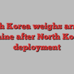 South Korea weighs arming Ukraine after North Korean deployment