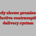 Study shows promise for effective contraceptive delivery system