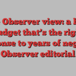 The Observer view: a bold budget that’s the right response to years of neglect | Observer editorial