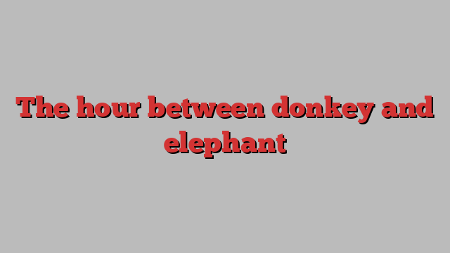 The hour between donkey and elephant